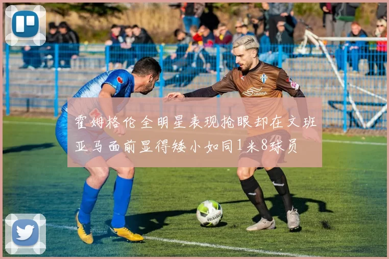 霍姆格伦全明星表现抢眼却在文班亚马面前显得矮小如同1米8球员