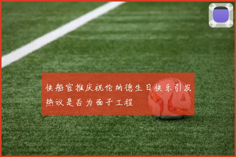 快船官推庆祝伦纳德生日快乐引发热议是否为面子工程