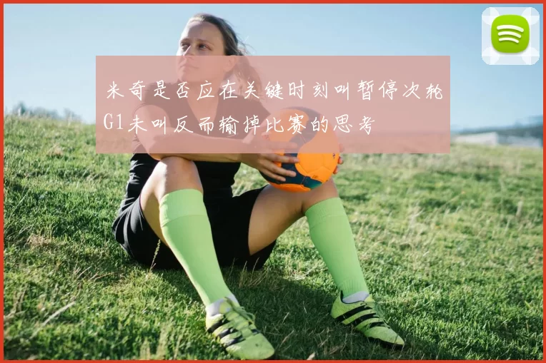 米奇是否应在关键时刻叫暂停次轮G1未叫反而输掉比赛的思考